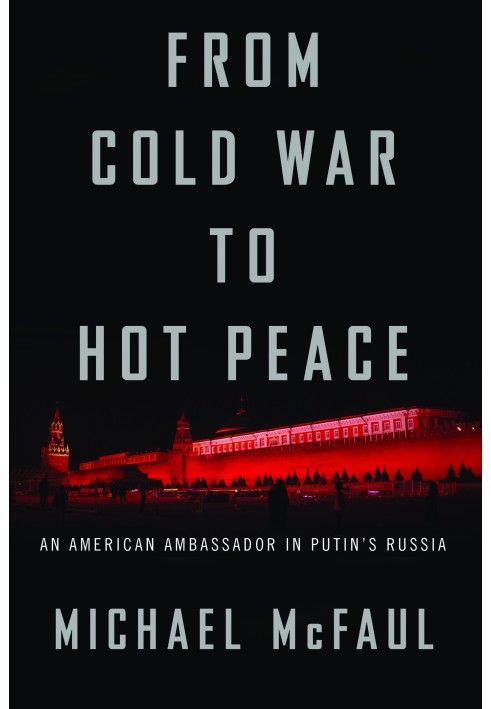 From Cold War to Hot Peace: An American Ambassador in Putin's Russia