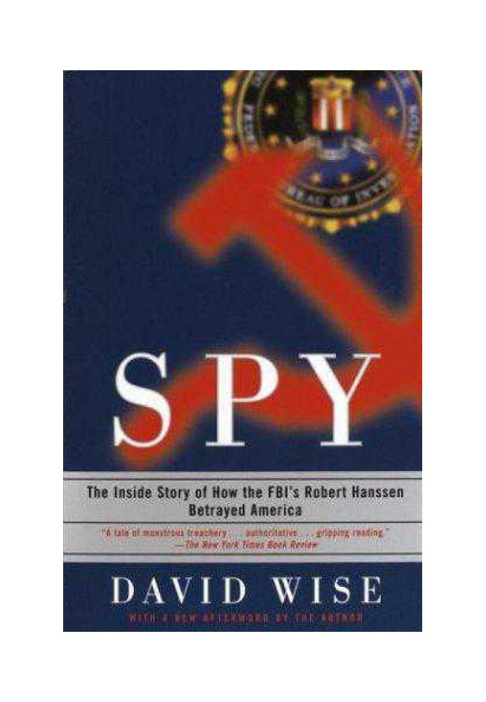 Spy: The Inside Story of How the FBI's Robert Hanssen Betrayed America