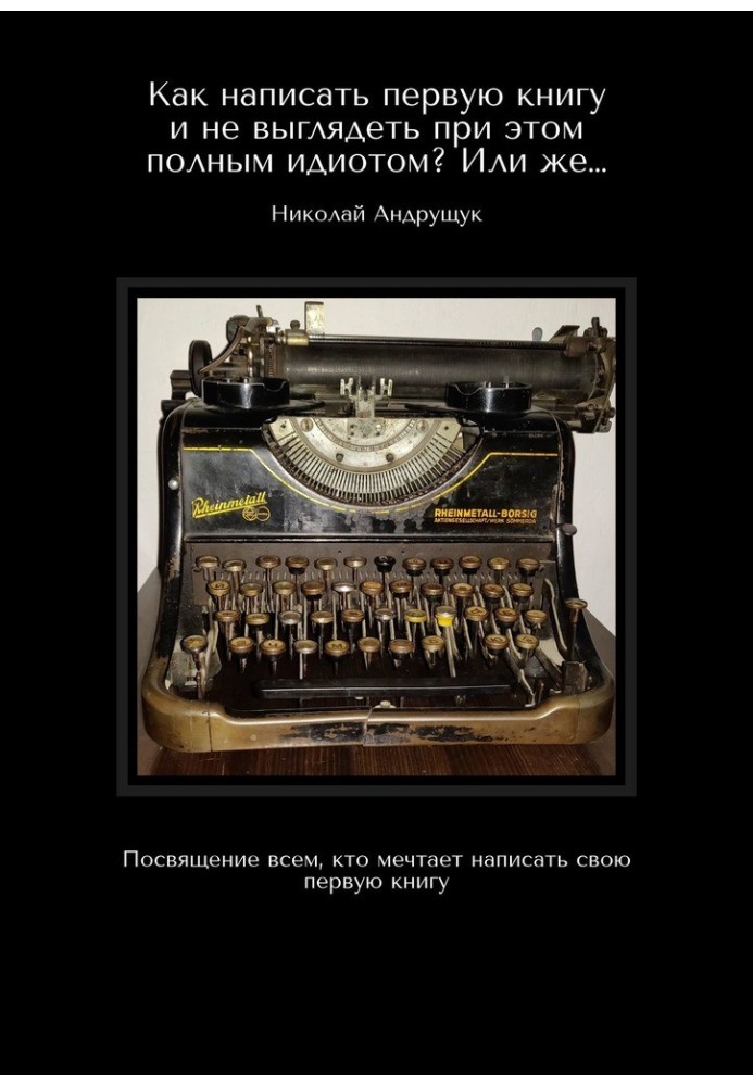 How to write your first book without looking like a complete idiot? Or... Dedication to everyone who dreams of writing their fir