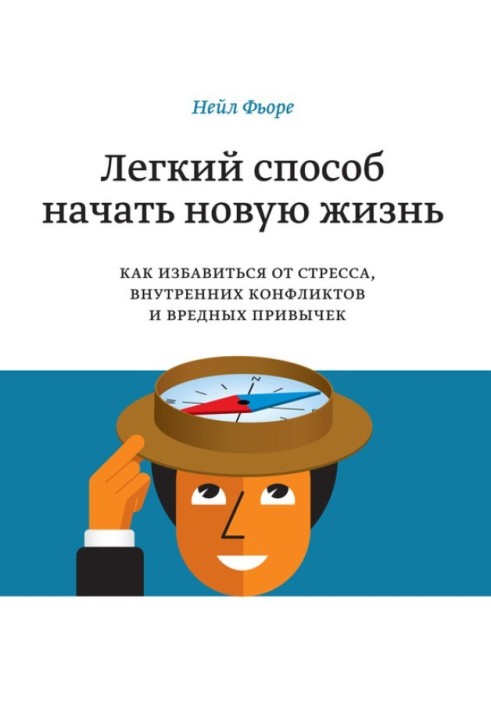 Легкий способ начать новую жизнь. Как избавиться от стресса, внутренних конфликтов и вредных привычек