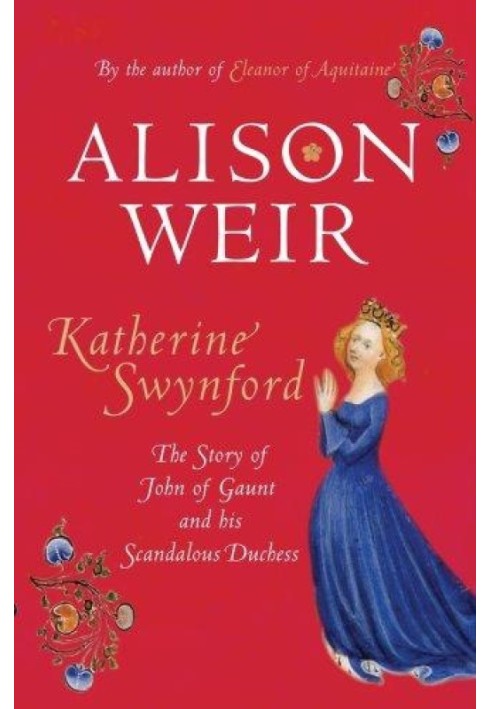 Katherine Swynford: The Story of John of Gaunt and His Scandalous Duchess