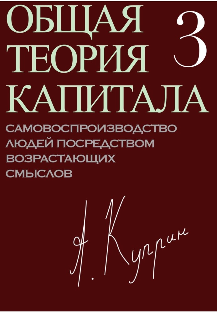 Общая теория капитала. Самовоспроизводство людей посредством возрастающих смыслов. Часть третья