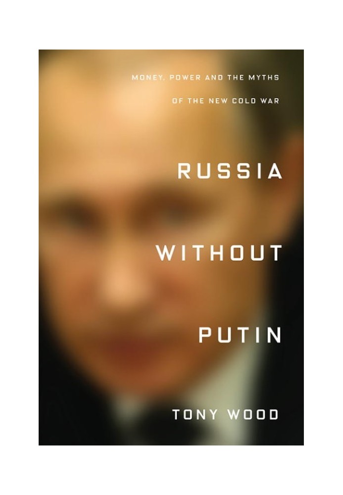 Russia Without Putin: Money, Power and the Myths of the New Cold War