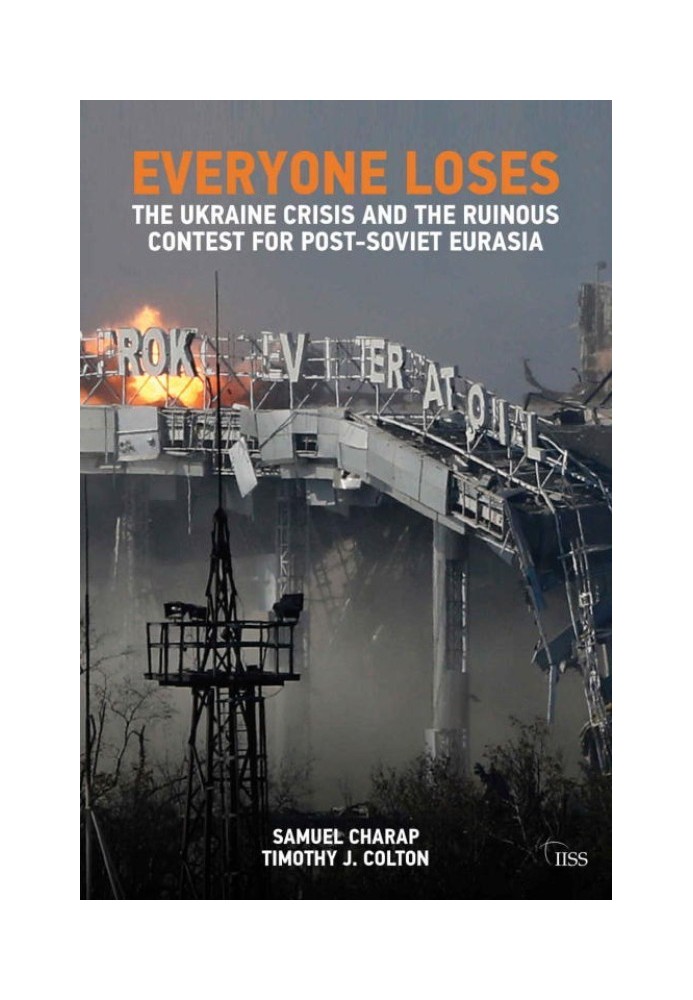 Everyone Loses: The Ukraine Crisis and the Ruinous Contest for Post-Soviet Eurasia