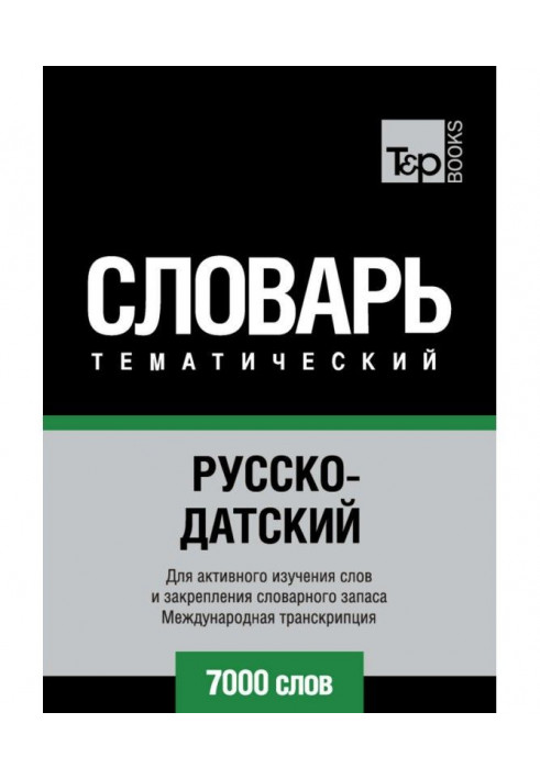 Російсько-данська тематичний словник. 7000 слів. Міжнародна транскрипція