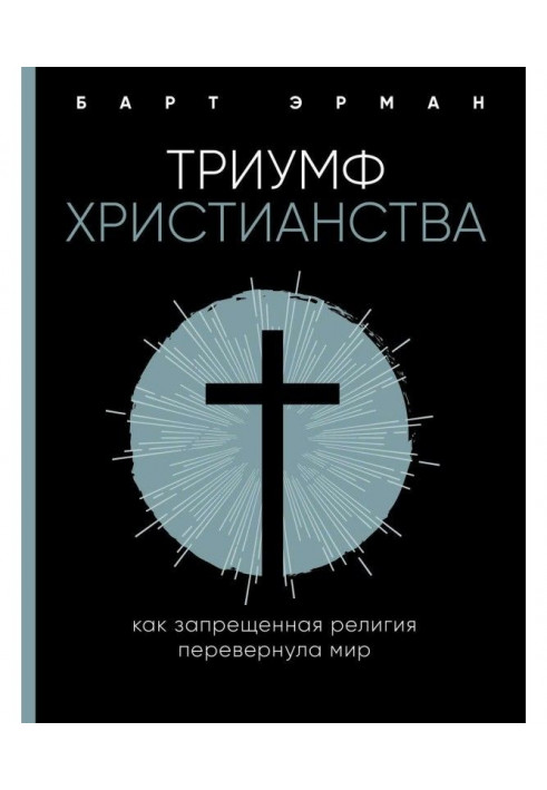 Тріумф християнства. Як заборонена релігія перевернула світ