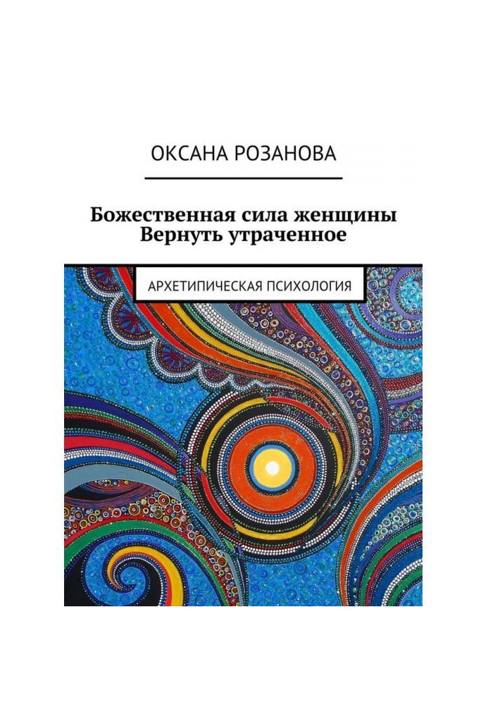 Божественная сила женщины. Вернуть утраченное. Архетипическая психология