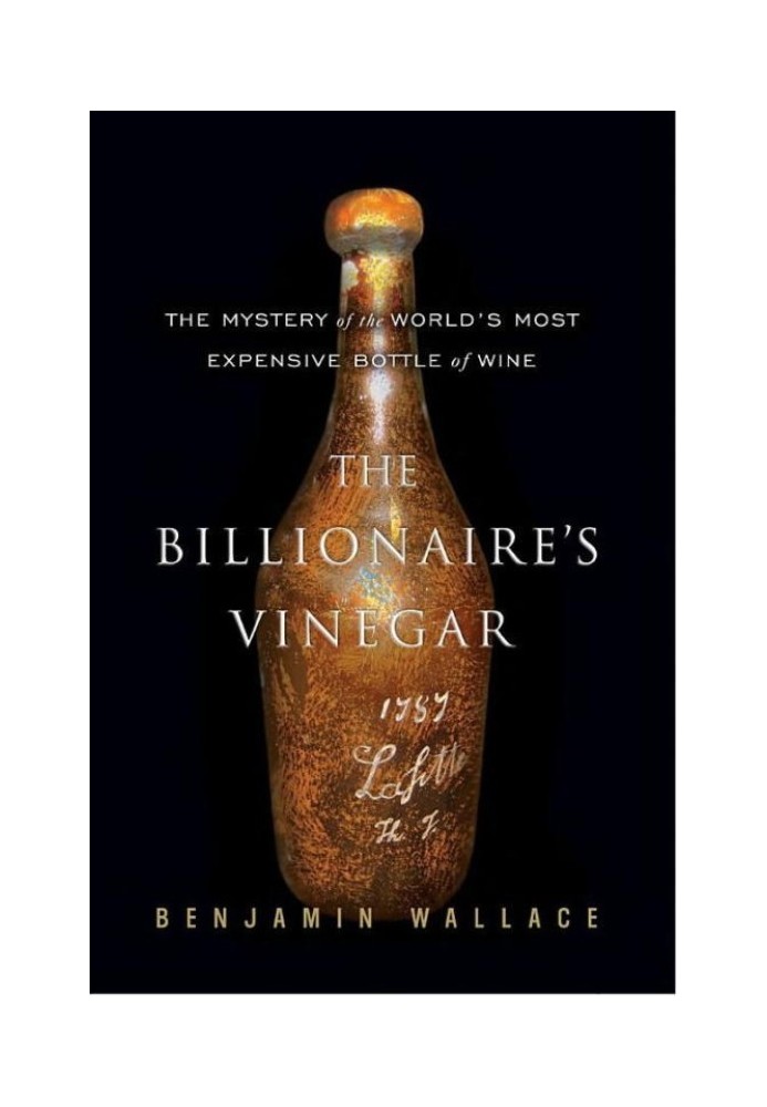 The Billionaire's Vinegar: The Mystery of the World's Most Expensive Bottle of Wine