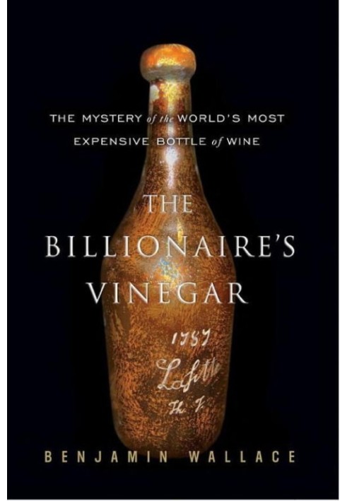 The Billionaire's Vinegar: The Mystery of the World's Most Expensive Bottle of Wine