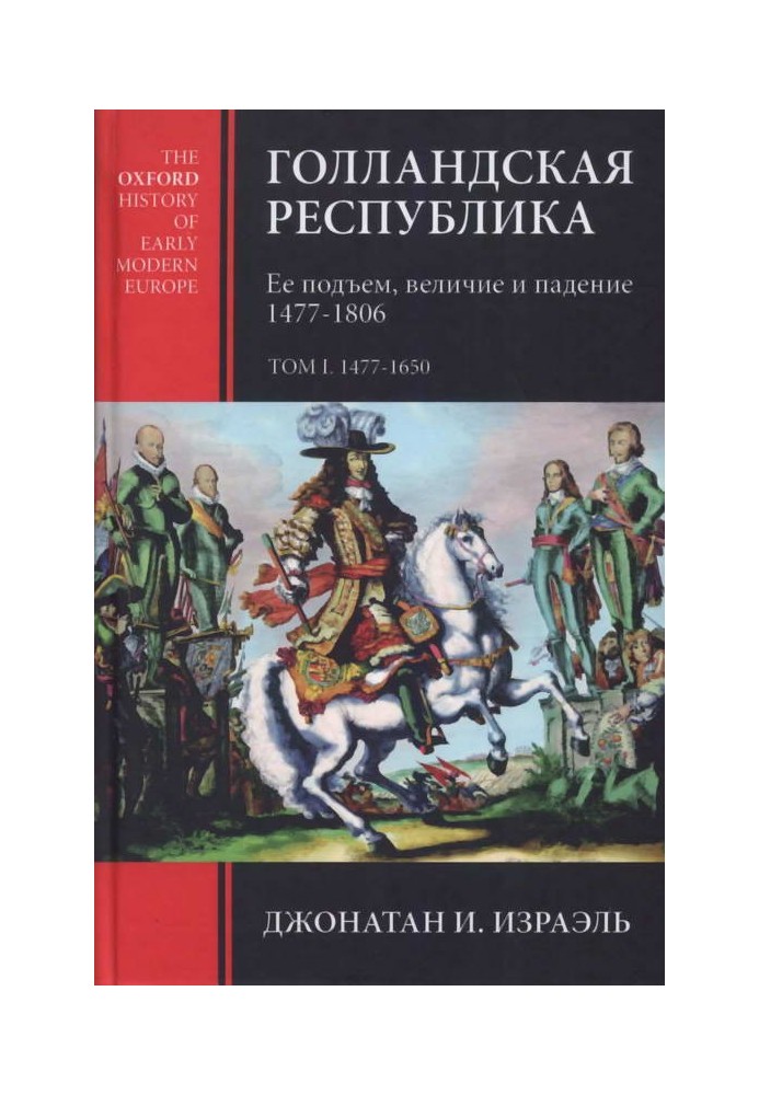 Голландська республіка. Її підйом, велич та падіння. 1477–1806. Т. I. 1477-1650