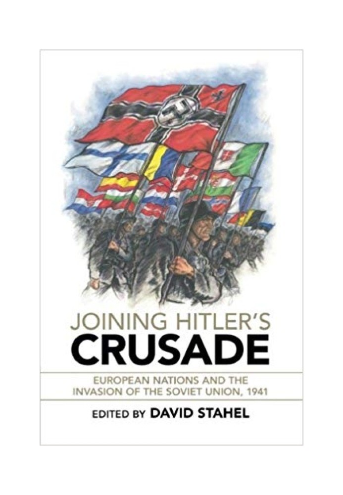 Joining Hitler's Crusade: European Nations and the Invasion of the Soviet Union, 1941