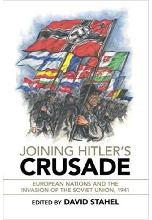 Joining Hitler's Crusade: European Nations and the Invasion of the Soviet Union, 1941