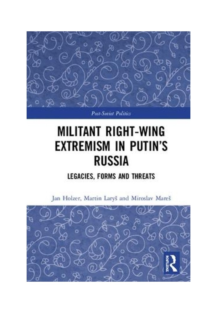 Militant Right-Wing Extremism in Putin's Russia: Legacies, Forms and Threats