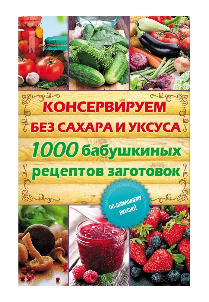 We preserve without sugar and vinegar. 1000 grandma's recipes for preparations