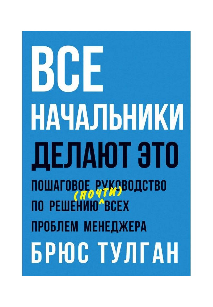 Все начальники делают это. Пошаговое руководство по решению (почти) всех проблем менеджера