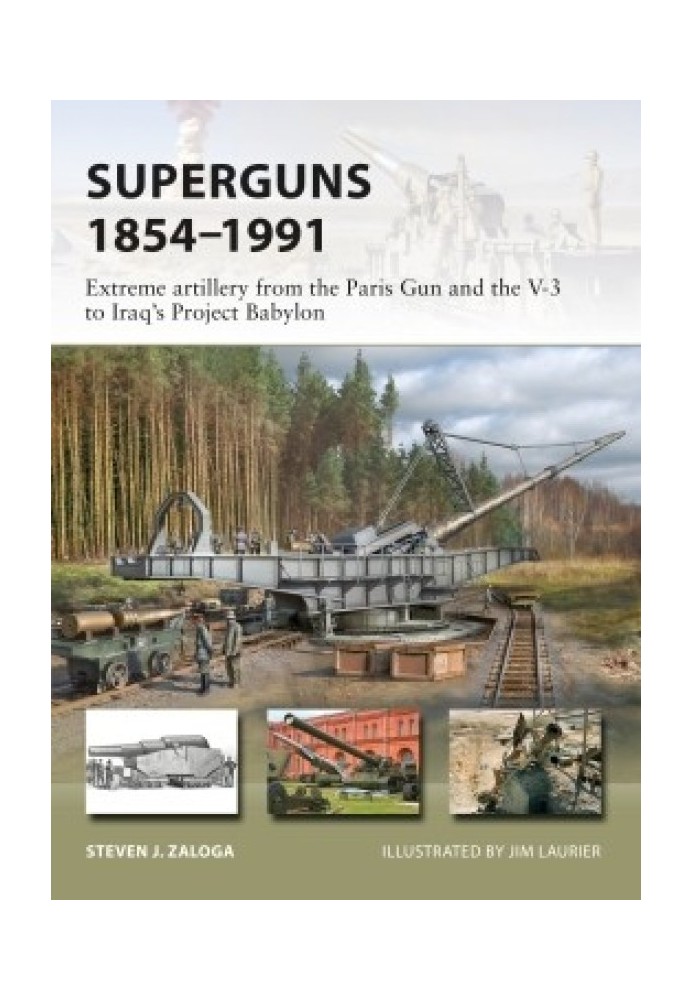 Superguns 1854-1991: Extreme Artillery from the Paris Gun and the V-3 to Iraq's Project Babylon