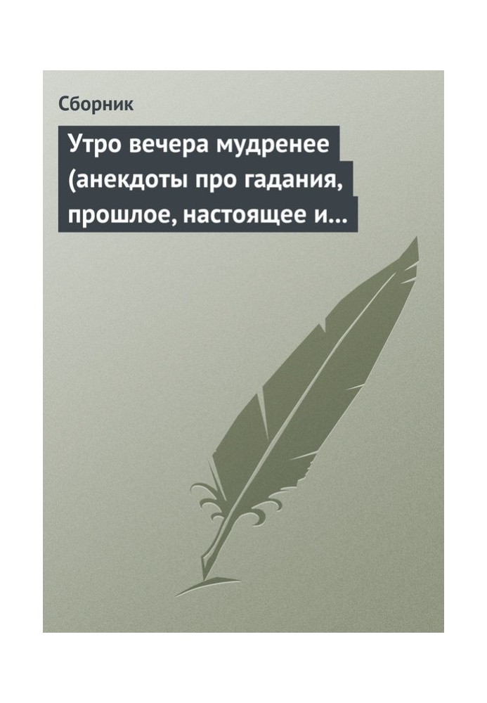 Утро вечера мудренее (анекдоты про гадания, прошлое, настоящее и будущее)