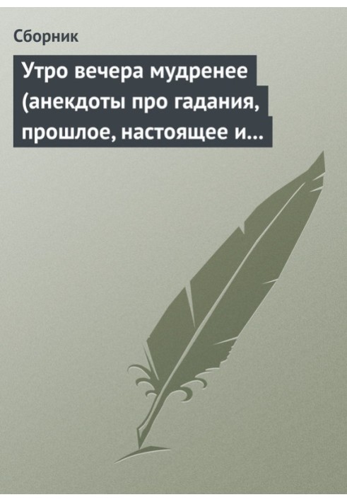 Утро вечера мудренее (анекдоты про гадания, прошлое, настоящее и будущее)