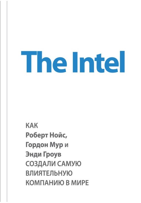 The Intel. How Robert Noyce, Gordon Moore and Andy Grove created the most powerful company in the world