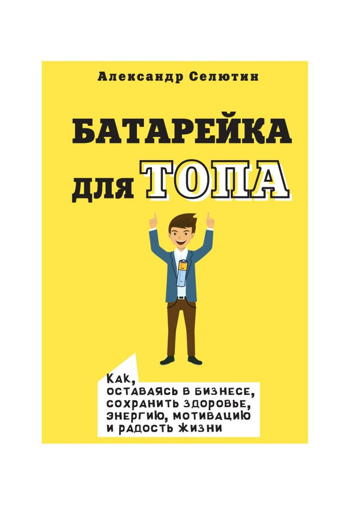 Батарейка для топа. Как, оставаясь в бизнесе, сохранить здоровье, энергию, мотивацию и радость жизни