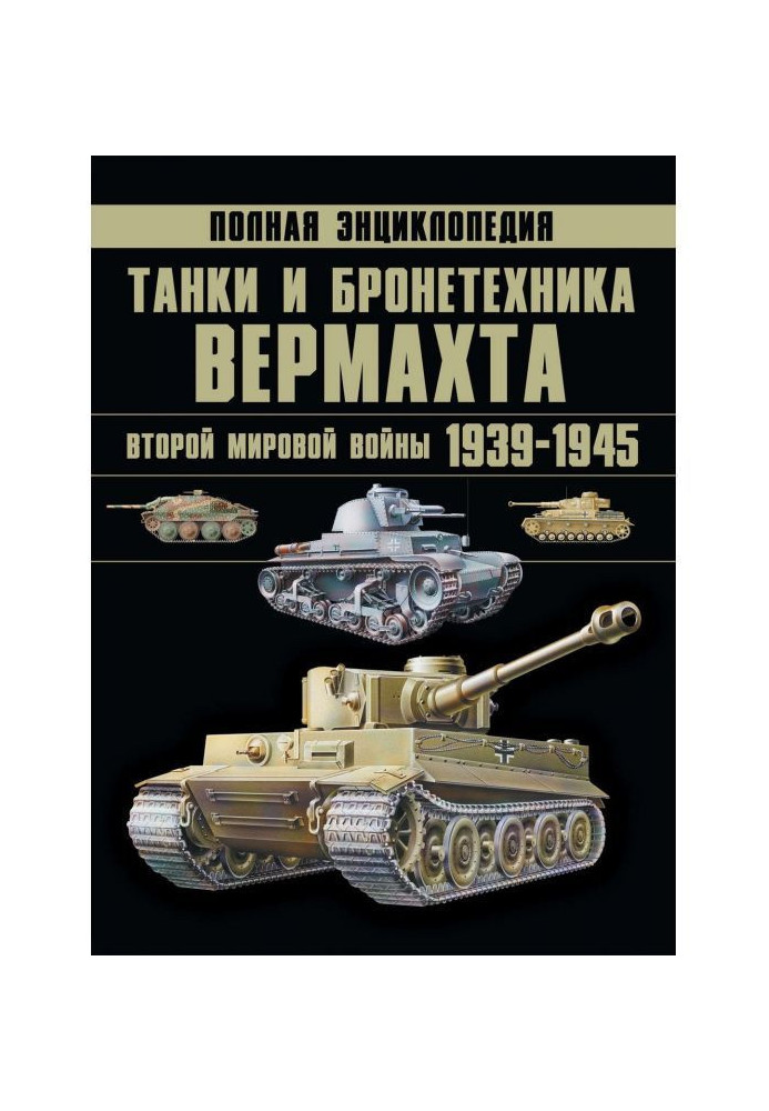 Tanks and armored vehicles of the Wehrmacht of the Second World War 1939–1945. The complete encyclopedia