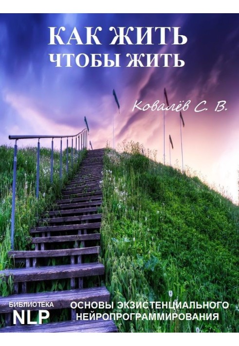 Як жити, щоб жити, або Основи екзистенційного нейропрограмування