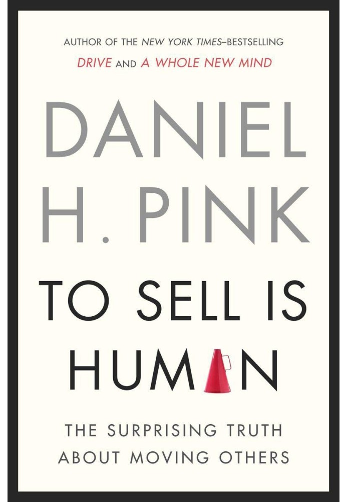 To Sell Is Human: The Surprising Truth About Moving Others