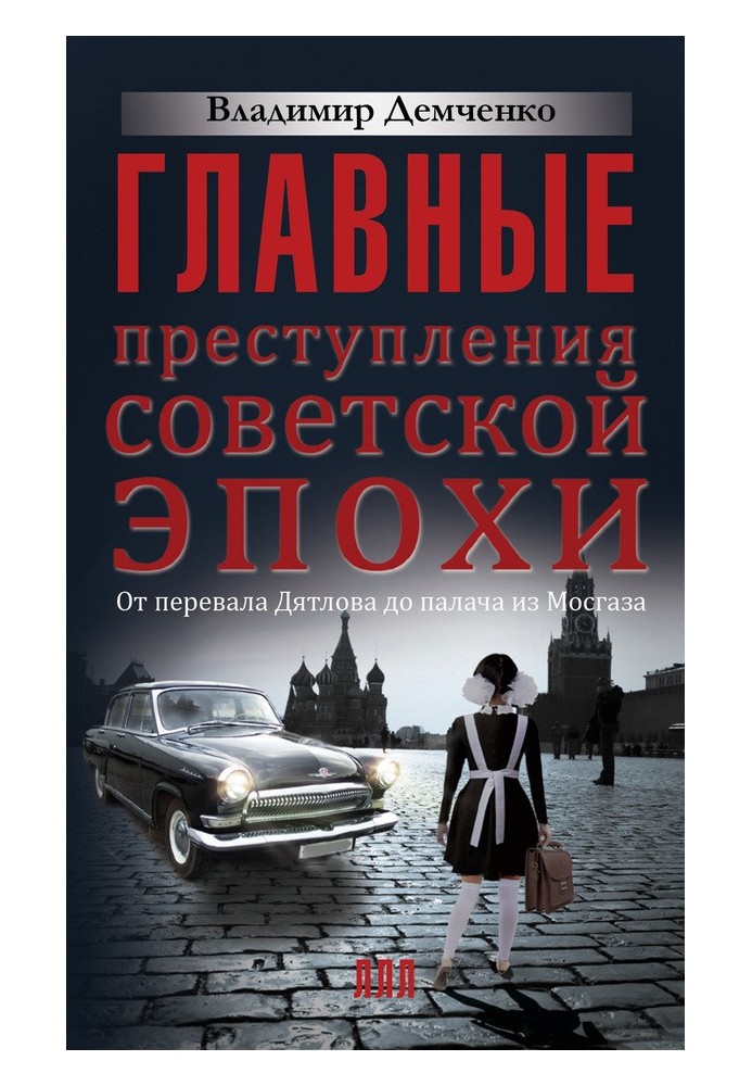 Главные преступления советской эпохи. От перевала Дятлова до палача из Мосгаза