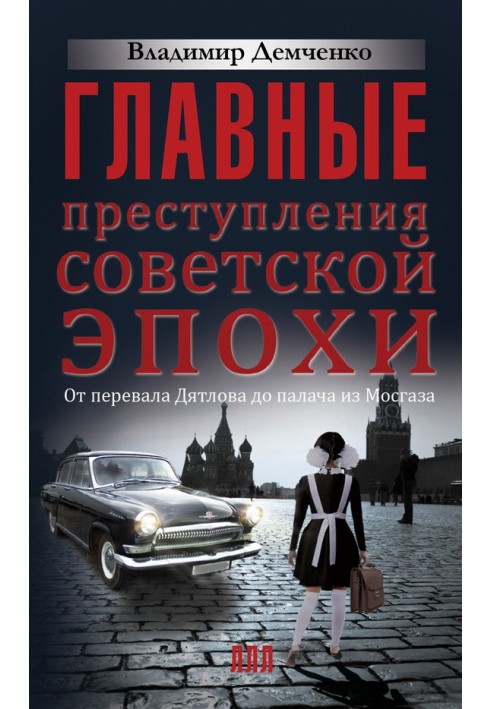 Главные преступления советской эпохи. От перевала Дятлова до палача из Мосгаза