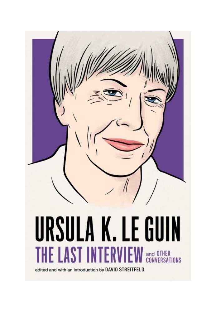 Ursula K. Le Guin: The Last Interview and Other Conversations