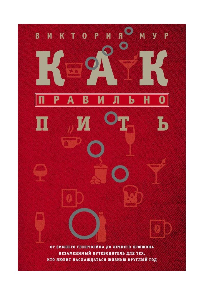 Як правильно пити? Від зимового глінтвейну до літнього крюшона. Незамінний путівник для тих, хто любить насолоджуватися життям ц