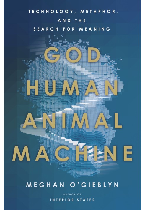 God, man, animal, machine. Technology, metaphor and the search for meaning