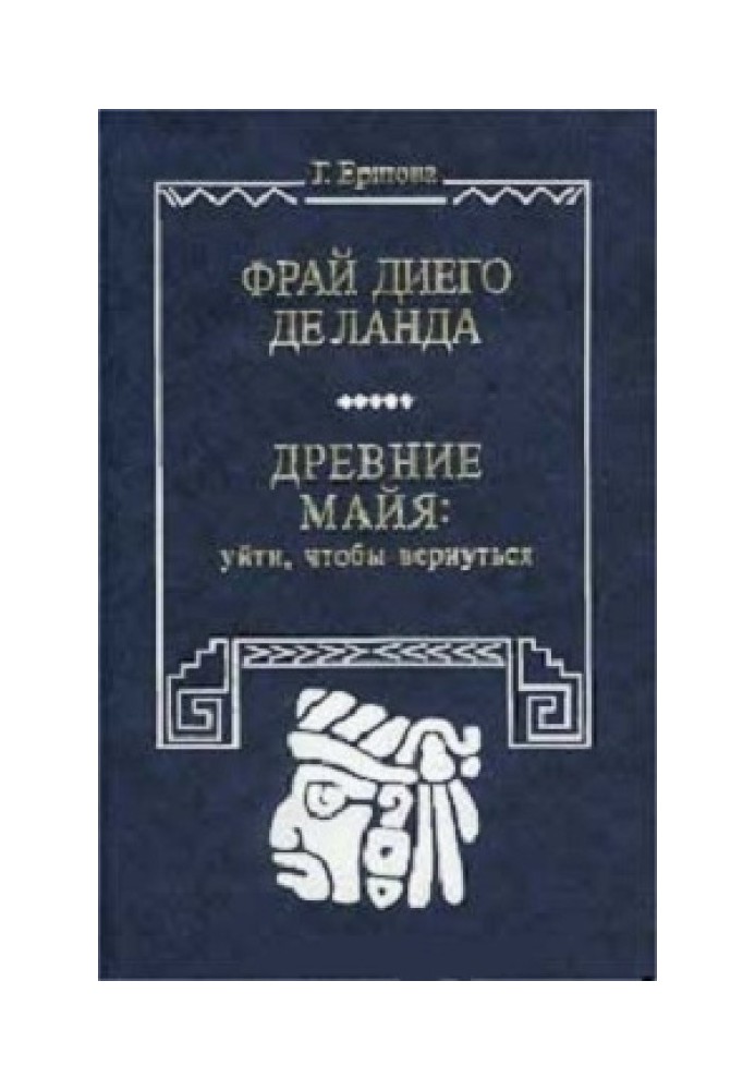 Фрай Дієго Де Ланда (Біографічна повість). Стародавні майя: піти, щоб повернутися (Витоки уявлення про модель світу)