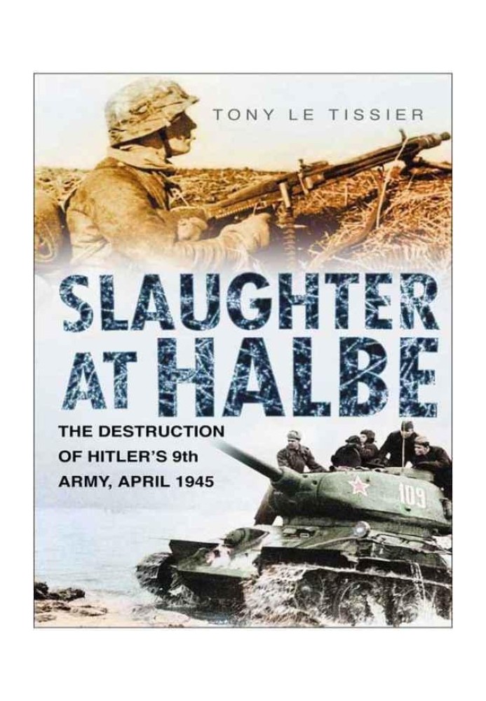 Slaughter at Halbe: The Destruction of Hitler's 9th Army