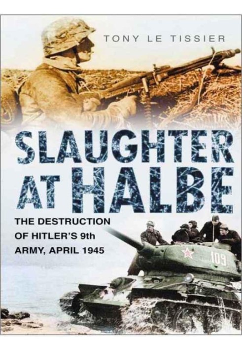 Slaughter at Halbe: The Destruction of Hitler's 9th Army