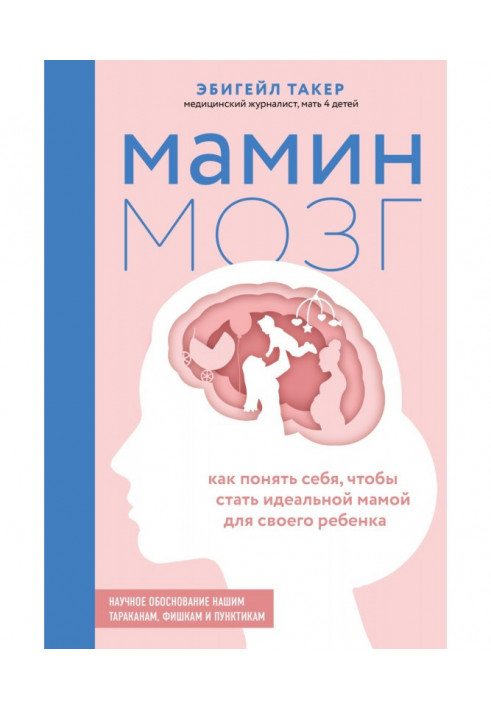 Мамин мозок. Як зрозуміти себе, щоб стати ідеальною мамою для своєї дитини. Наукове обгрунтування нашим тарганам...