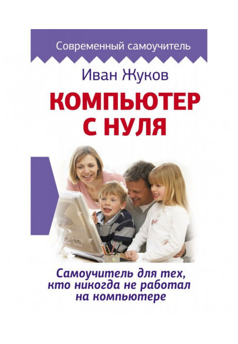 Комп'ютер із нуля. Самовчитель для тих, хто ніколи не працював на комп'ютері