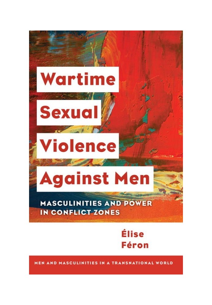 Wartime Sexual Violence Against Men: Masculinities and Power in Conflict Zones