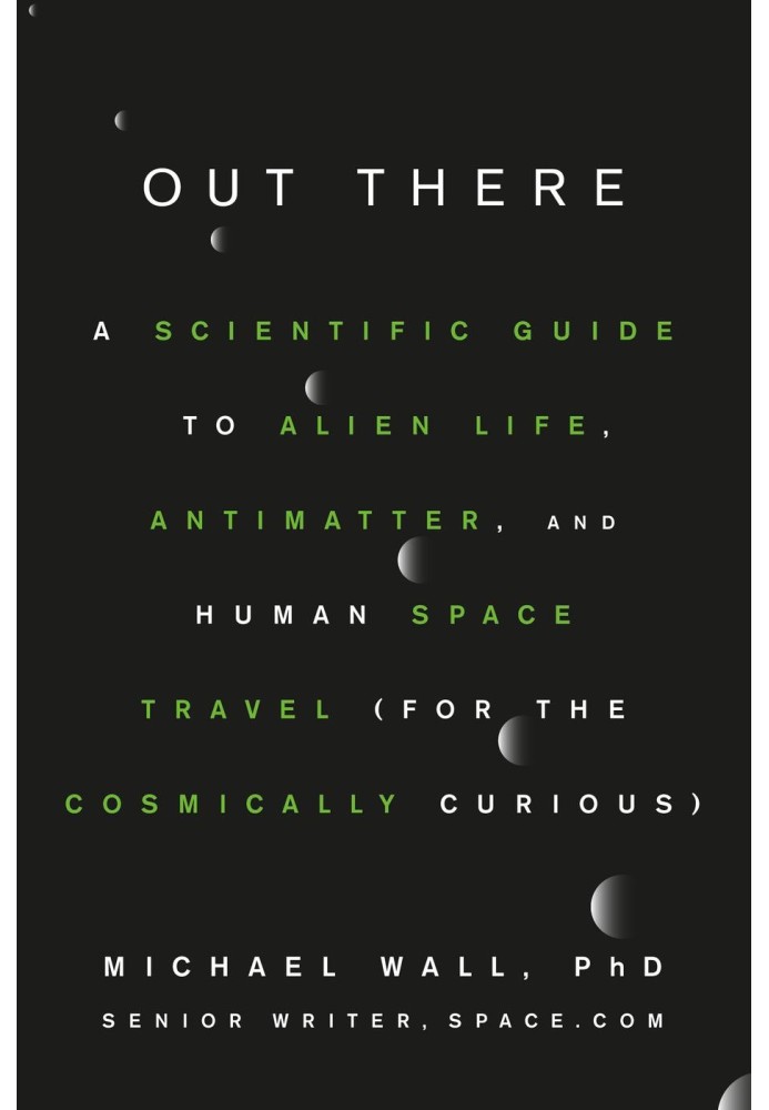 Out There: A Scientific Guide to Alien Life, Antimatter, and Human Space Travel (For the Cosmically Curious)