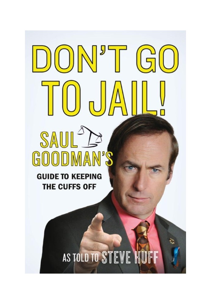 Don't Go to Jail!: Saul Goodman's Guide to Keeping the Cuffs Off