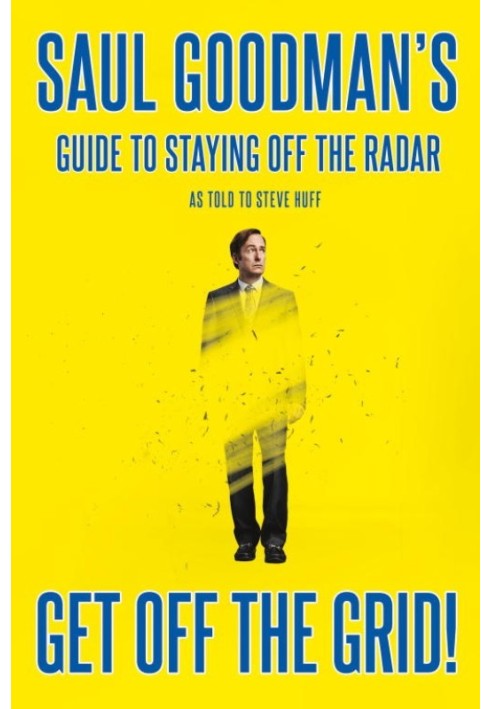 Get Off the Grid!: Saul Goodman's Guide to Staying Off the Radar