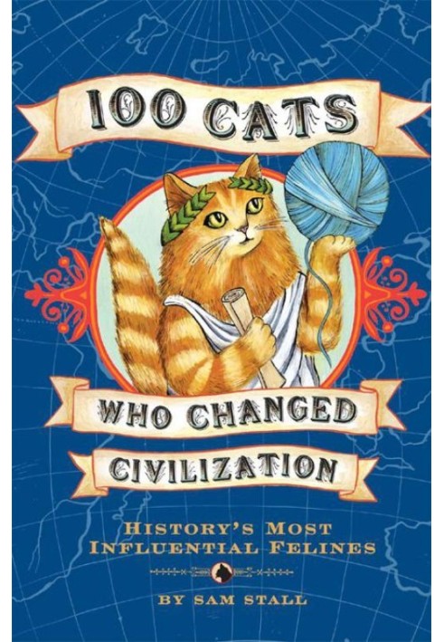 100 Cats Who Changed Civilization: History's Most Influential Felines