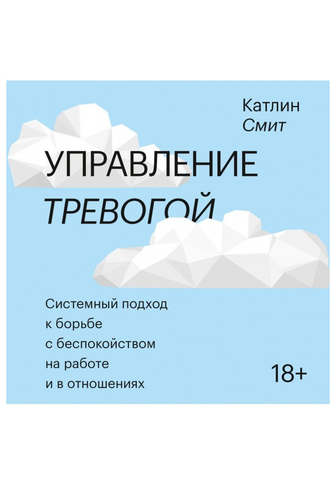 Управление тревогой. Системный подход к борьбе с беспокойством на работе и в отношениях