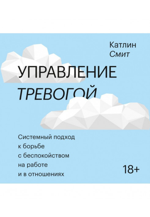 Управление тревогой. Системный подход к борьбе с беспокойством на работе и в отношениях