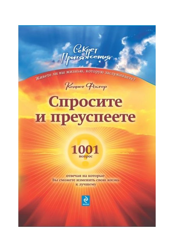 Запитайте – і досягнете успіху: 1001 питання, відповідаючи на які Ви зможете змінити своє життя на краще