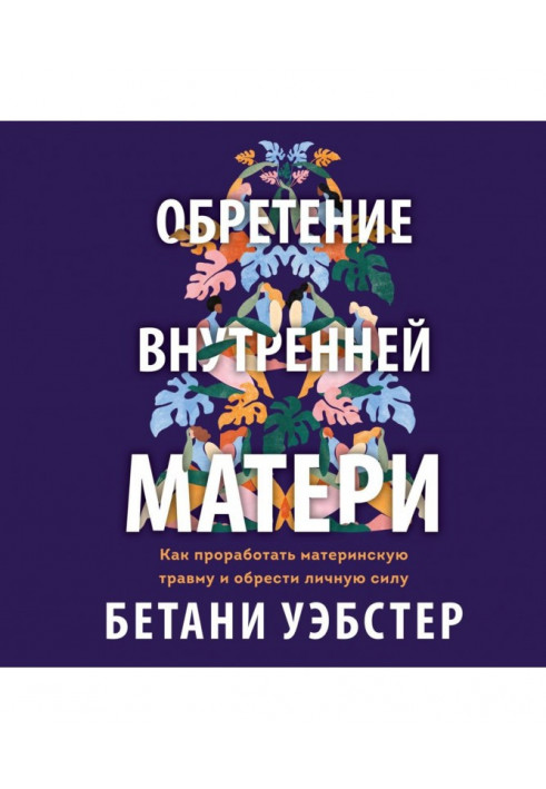 Обретение внутренней матери. Как проработать материнскую травму и обрести личную силу