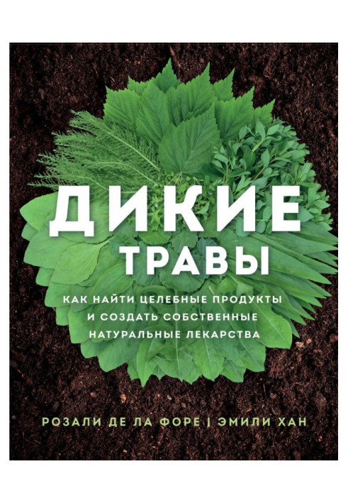 Дикі трави. Як знайти цілющі продукти та створити власні натуральні ліки