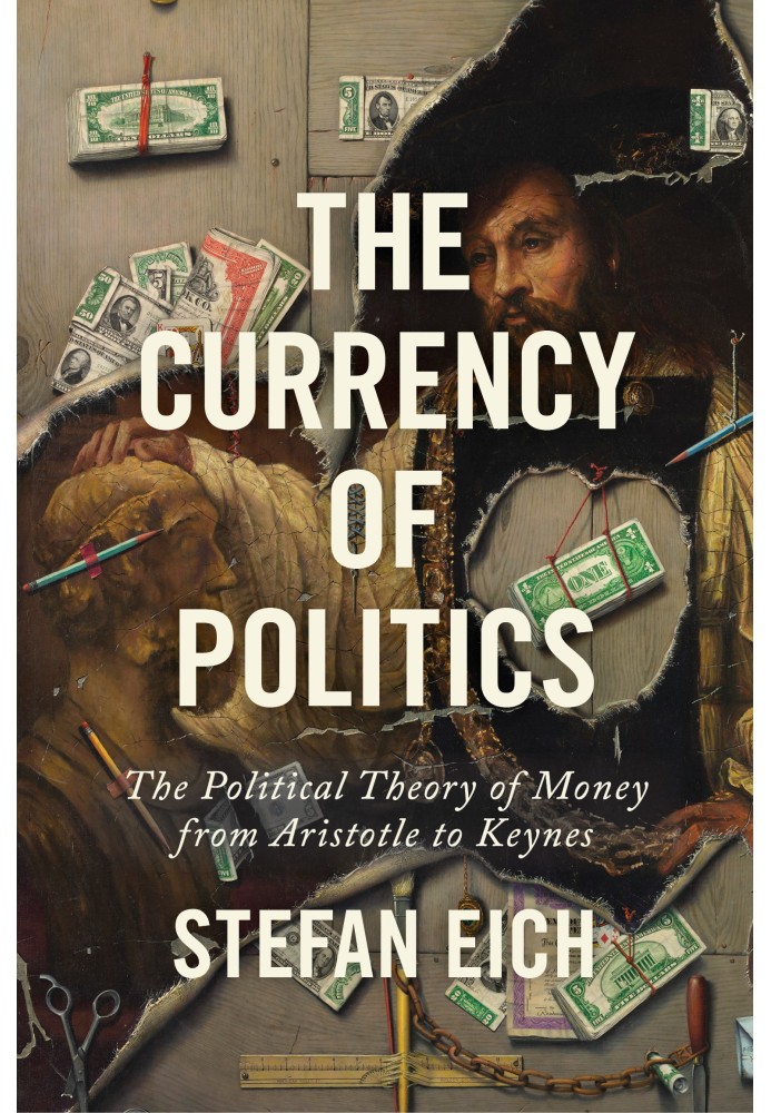 The Currency of Politics: The Political Theory of Money from Aristotle to Keynes