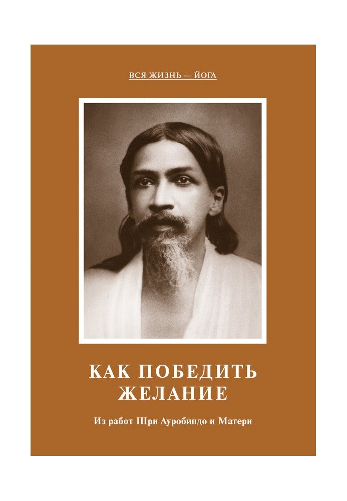 How to overcome desire. From the works of Sri Aurobindo and the Mother