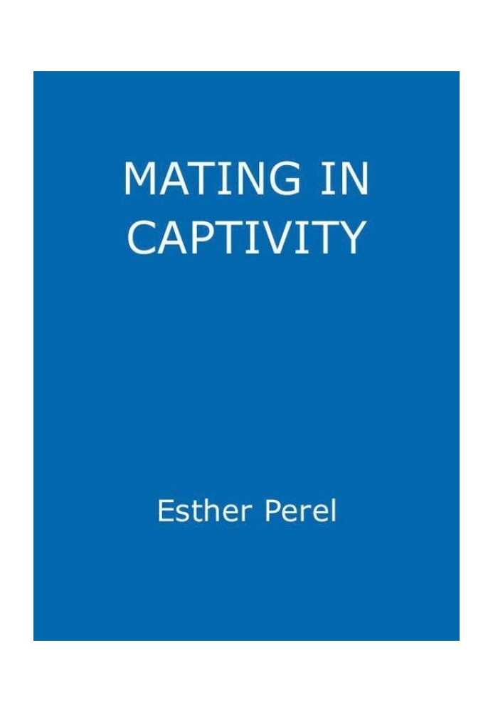 Mating in Captivity: Sex, Lies and Domestic Bliss